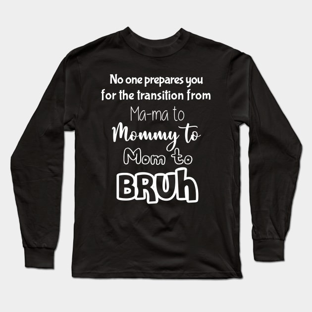 No One Prepares You for The Transition from Mama to Mommy to Mom Long Sleeve T-Shirt by Matthew Ronald Lajoie